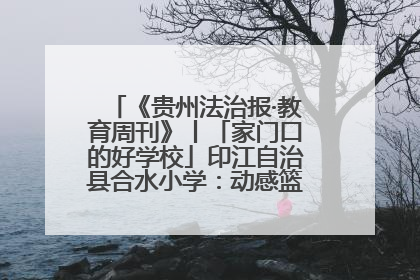 《贵州法治报·教育周刊》丨「家门口的好学校」印江自治县合水小学：动感篮球操 活力满校园