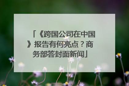 《跨国公司在中国》报告有何亮点？商务部答封面新闻