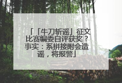 「牛刀斩谣」征文比赛编委自评获奖？事实：系拼接附会造谣，将报警
