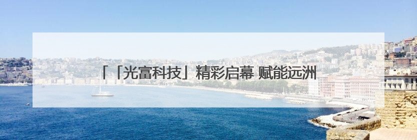 「光富科技」精彩启幕 赋能远洲集团AI数字化酒店运营新趋势