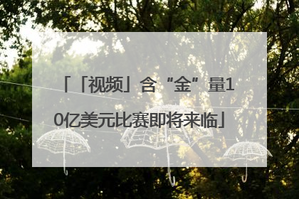 「视频」含“金”量10亿美元比赛即将来临