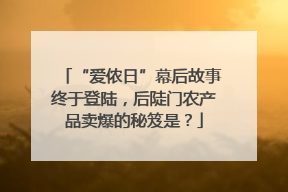“爱侬日”幕后故事终于登陆，后陡门农产品卖爆的秘笈是？