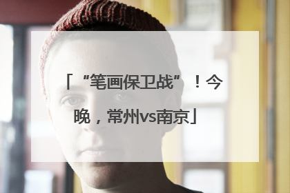 “笔画保卫战”！今晚，常州vs南京