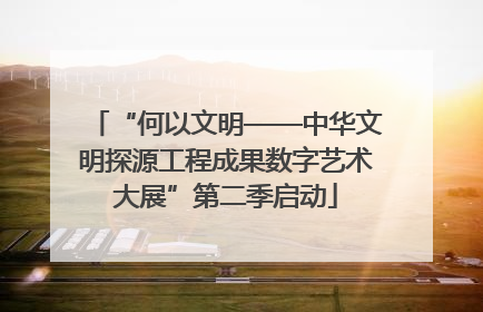 “何以文明——中华文明探源工程成果数字艺术大展”第二季启动