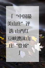 “中国最美山庄”评选 山西红豆峡澳涞山庄“登顶”
