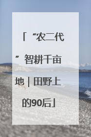 “农二代”智耕千亩地｜田野上的90后