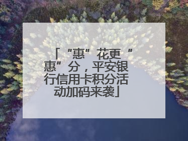 “惠”花更“惠”分，平安银行信用卡积分活动加码来袭