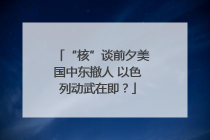 “核”谈前夕美国中东撤人 以色列动武在即？