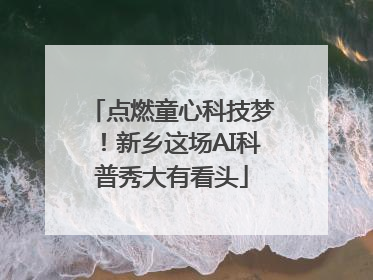 点燃童心科技梦！新乡这场AI科普秀大有看头