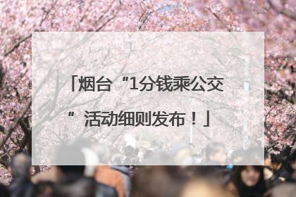 烟台“1分钱乘公交”活动细则发布！