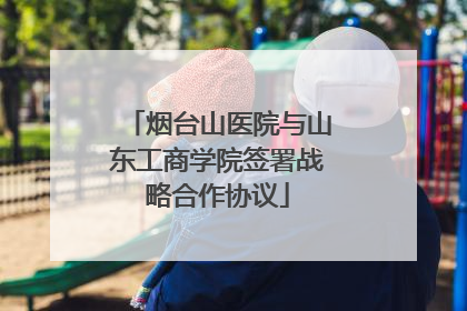 烟台山医院与山东工商学院签署战略合作协议