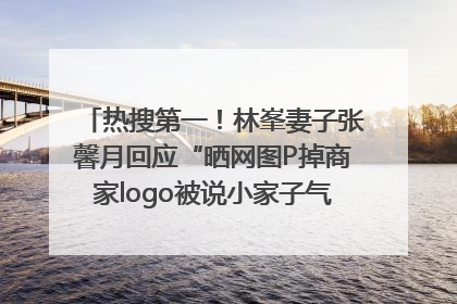 热搜第一！林峯妻子张馨月回应“晒网图P掉商家logo被说小家子气”：没那么多想法，可能有人恶意解读
