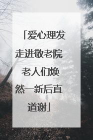 爱心理发走进敬老院 老人们焕然一新后直道谢