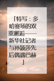 特写：多哈赛场的双重邂逅——新华社记者与孙颖莎先后偶遇巴赫