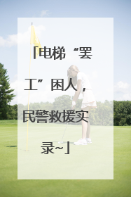 电梯“罢工”困人，民警救援实录~