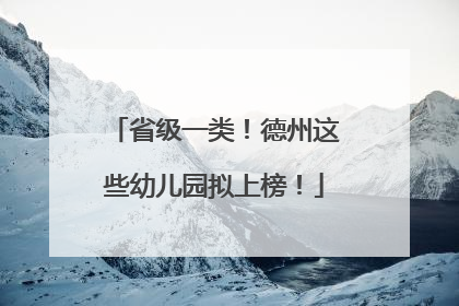 省级一类！德州这些幼儿园拟上榜！