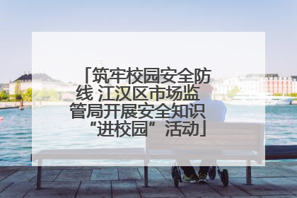 筑牢校园安全防线 江汉区市场监管局开展安全知识“进校园”活动