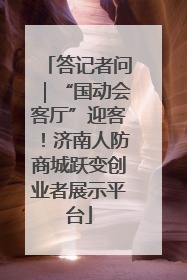 答记者问｜“国动会客厅”迎客！济南人防商城跃变创业者展示平台