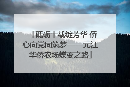 砥砺十载绽芳华 侨心向党同筑梦——元江华侨农场蝶变之路