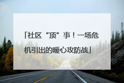 社区“顶”事！一场危机引出的暖心攻防战