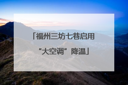 福州三坊七巷启用“大空调”降温