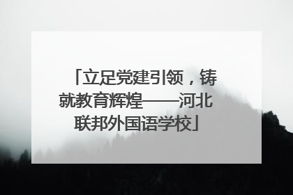 立足党建引领，铸就教育辉煌——河北联邦外国语学校