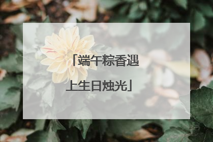 端午粽香遇上生日烛光