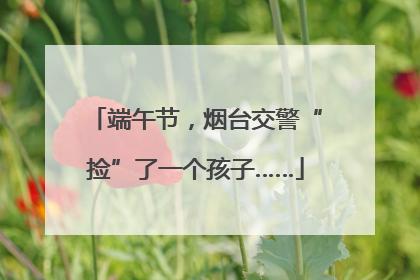 端午节，烟台交警“捡”了一个孩子……