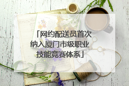 网约配送员首次纳入厦门市级职业技能竞赛体系