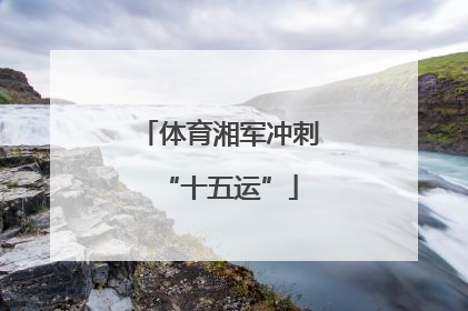 体育湘军冲刺“十五运”