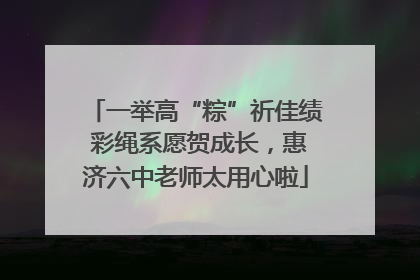 一举高“粽”祈佳绩 彩绳系愿贺成长，惠济六中老师太用心啦