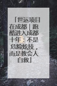 世运项目在成都｜跑酷进入成都十年：不是危险炫技，而是教会人自救