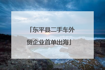 东平县二手车外贸企业首单出海