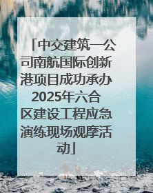 中交建筑一公司南航国际创新港项目成功承办2025年六合区建设工程应急演练现场观摩活动