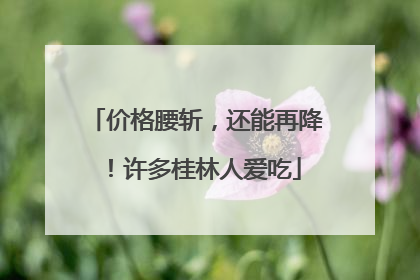 价格腰斩，还能再降！许多桂林人爱吃
