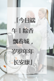 今日端午丨粽香飘春城，岁岁年年长安康