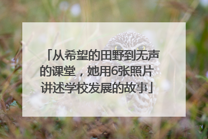 从希望的田野到无声的课堂，她用6张照片讲述学校发展的故事