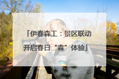伊春森工：景区联动开启春日“森”体验