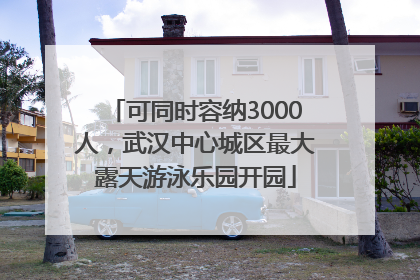 可同时容纳3000人，武汉中心城区最大露天游泳乐园开园