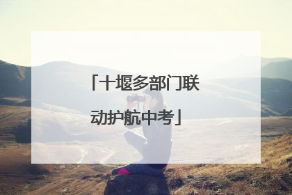 十堰多部门联动护航中考