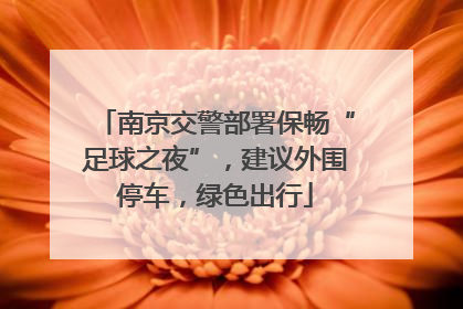 南京交警部署保畅“足球之夜”，建议外围停车，绿色出行
