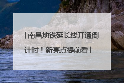 南昌地铁延长线开通倒计时！新亮点提前看