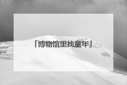 博物馆里找童年