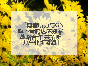 博音听力与GN旗下音腾达成独家战略合作 共拓听力产业新蓝海
