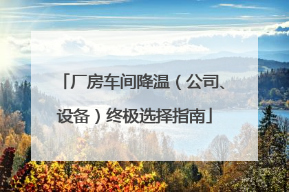 厂房车间降温（公司、设备）终极选择指南