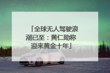 全球无人驾驶浪潮已至：黄仁勋称迎来黄金十年