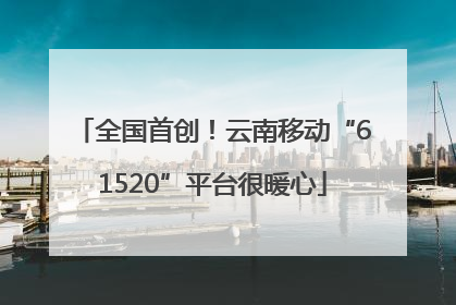 全国首创！云南移动“61520”平台很暖心