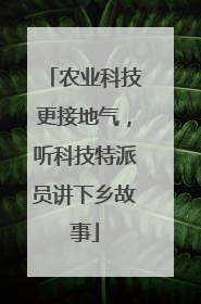 农业科技更接地气，听科技特派员讲下乡故事