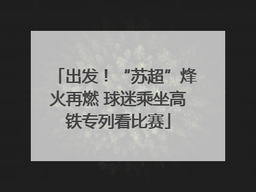 出发！“苏超”烽火再燃 球迷乘坐高铁专列看比赛