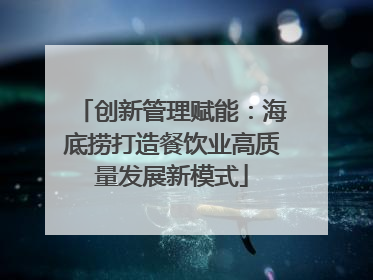 创新管理赋能：海底捞打造餐饮业高质量发展新模式